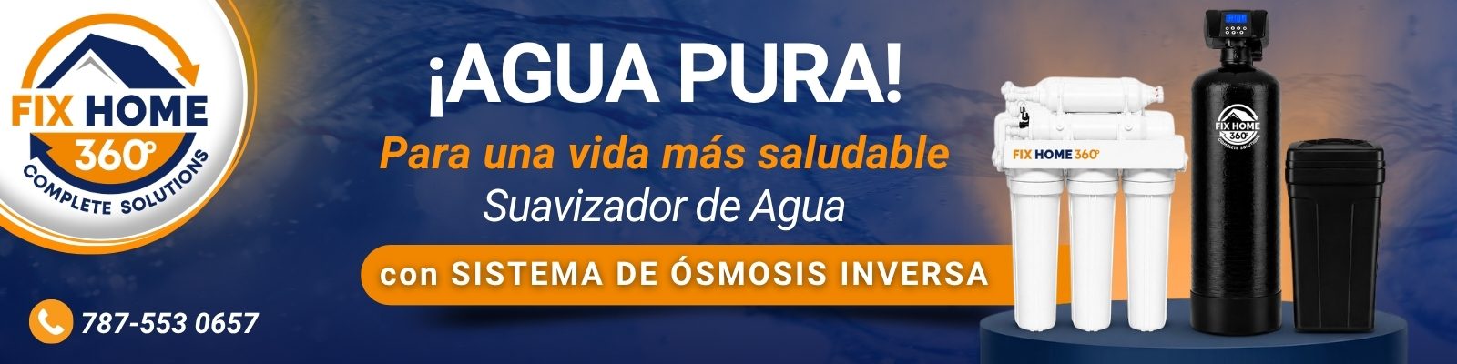 ¡Agua pura! Para una vida más saludable — Suavizador de agua con sistema de ósmosis inversa de Fix Home 360. Llama al 787-553-0657.